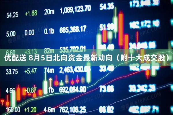 优配送 8月5日北向资金最新动向（附十大成交股）